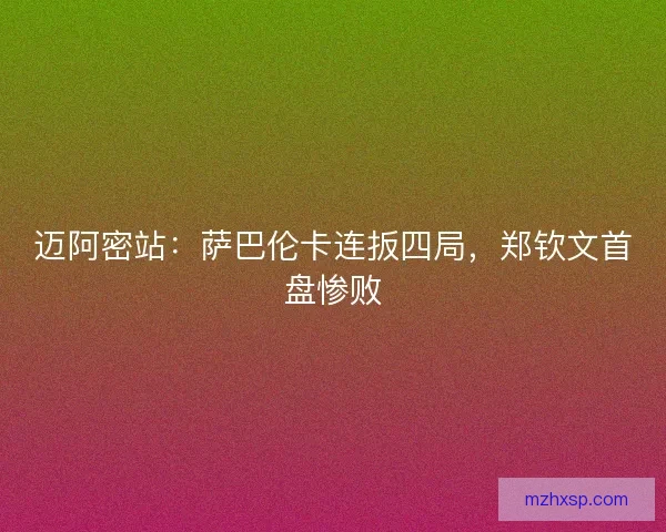 迈阿密站：萨巴伦卡连扳四局，郑钦文首盘惨败